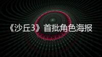  《沙丘3》首批角色海报公开！预告将于周二凌晨发布