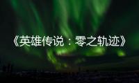  《英雄传说：零之轨迹》与《英雄传说：碧之轨迹》PS5和NS2版今秋推出