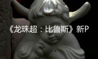  《龙珠超：比鲁斯》新PV公开 弗利萨复活篇或紧随其后！