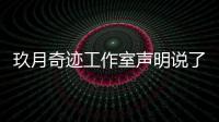  玖月奇迹工作室声明说了什么内容 玖月奇迹离婚了吗