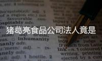  猪葛亮食品公司法人竟是周瑜 诸葛亮后人要求撤销商标