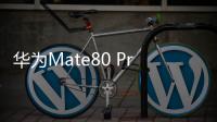  华为Mate80 Pro Max风驰版发布，《和平精英》帧率稳定决胜毫厘之间