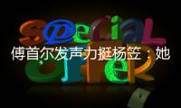  傅首尔发声力挺杨笠：她从来没有想过搞男女对立