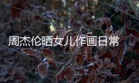  周杰伦晒女儿作画日常 小公主留长发扎马尾超可爱