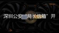  深圳公安“局长信箱”开通5周年 解决各类民生问题超10.8万个