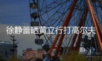  徐静蕾晒黄立行打高尔夫视频 恋爱多年甜蜜依旧