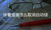  快看漫画怎么取消自动续费