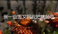  张一山发文回应把烤肠吃涨价：明天找老板聊聊