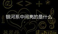  银河系中间亮的是什么