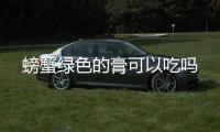  螃蟹绿色的膏可以吃吗