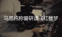  马思纯称曾研读《红楼梦》十几年容易与林黛玉共情