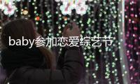  baby参加恋爱综艺节目 只字不提黄晓明引婚变猜测