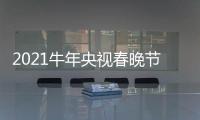  2021牛年央视春晚节目单官方+直播时间几点+主持人阵容
